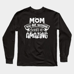 Mom you are nothing short of amazing! Long Sleeve T-Shirt